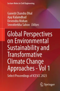 Title: Global Perspectives on Environmental Sustainability and Transformative Climate Change Approaches-Vol 1: Select Proceedings of ICESCC 2023, Author: Ganesh Chandra Dhal