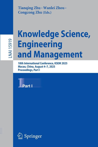 Knowledge Science, Engineering and Management: 18th International Conference, KSEM 2025, Macao, China, August 4-7, Proceedings, Part I