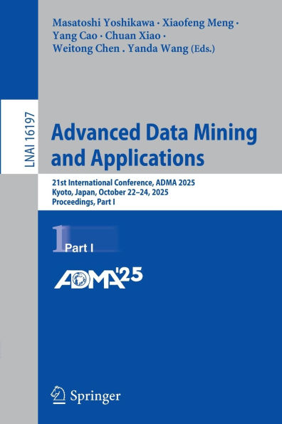 Advanced Data Mining and Applications: 21st International Conference, ADMA 2025, Kyoto, Japan, October 22-24, 2025, Proceedings, Part I