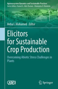 Title: Elicitors for Sustainable Crop Production: Overcoming Abiotic Stress Challenges in Plants, Author: Heba I. Mohamed