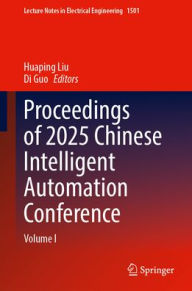 Title: Proceedings of 2025 Chinese Intelligent Automation Conference: Volume I, Author: Huaping Liu