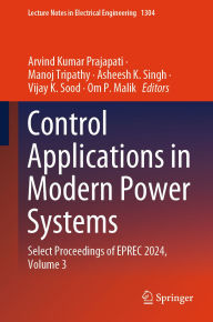 Title: Control Applications in Modern Power Systems: Select Proceedings of EPREC 2024, Volume 3, Author: Arvind Kumar Prajapati