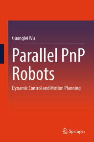 Title: Parallel PnP Robots: Dynamic Control and Motion Planning, Author: Guanglei Wu