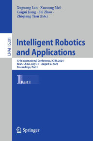 Title: Intelligent Robotics and Applications: 17th International Conference, ICIRA 2024, Xi'an, China, July 31 - August 2, 2024, Proceedings, Part I, Author: Xuguang Lan