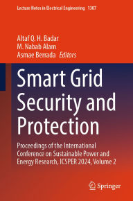 Title: Smart Grid Security and Protection: Proceedings of the International Conference on Sustainable Power and Energy Research, ICSPER 2024, Volume 2, Author: Altaf Q. H. Badar