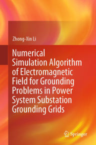 Title: Numerical Simulation Algorithm of Electromagnetic Field for Grounding Problems in Power System Substation Grounding Grids, Author: Zhong-Xin Li