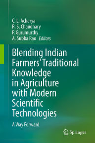 Title: Blending Indian Farmers' Traditional Knowledge in Agriculture with Modern Scientific Technologies: A Way Forward, Author: C. L. Acharya