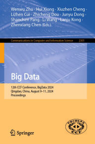 Title: Big Data: 12th CCF Conference, BigData 2024, Qingdao, China, August 9-11, 2024, Proceedings, Author: Wenwu Zhu