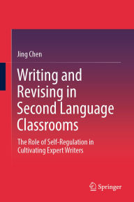 Title: Writing and Revising in Second Language Classrooms: The Role of Self-Regulation in Cultivating Expert Writers, Author: Jing Chen