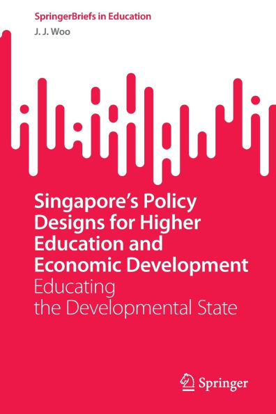 Singapore's Policy Designs for Higher Education and Economic Development: Educating the Developmental State