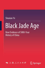Download e-books pdf for free Black Jade Age: New Evidence of 5000-Year History of China PDF MOBI CHM by Shuxian Ye, Qin Li, Lucian X. Lu in English