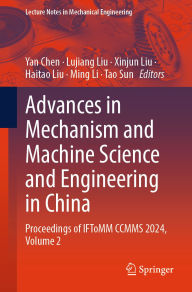 Title: Advances in Mechanism and Machine Science and Engineering in China: Proceedings of IFToMM CCMMS 2024, Volume 2, Author: Yan Chen