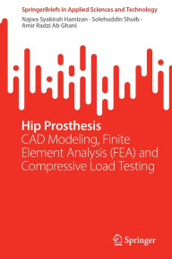 Title: Hip Prosthesis: CAD Modeling, Finite Element Analysis (FEA) and Compressive Load Testing, Author: Najwa Syakirah Hamizan