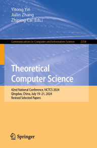 Title: Theoretical Computer Science: 42nd National Conference, NCTCS 2024, Qingdao, China, July 19-21, 2024, Revised Selected Papers, Author: Yitong Yin