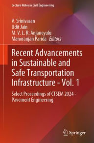 Title: Recent Advancements in Sustainable and Safe Transportation Infrastructure - Vol. 1: Select Proceedings of CTSEM 2024 - Pavement Engineering, Author: V. Srinivasan