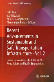 Title: Recent Advancements in Sustainable and Safe Transportation Infrastructure - Vol. 2: Select Proceedings of CTSEM 2024 - Road Safety and Traffic Engineering, Author: Udit Jain