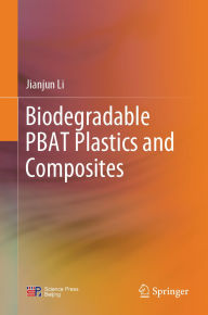 Title: Biodegradable PBAT Plastics and Composites, Author: Jianjun Li