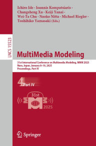 Title: MultiMedia Modeling: 31st International Conference on Multimedia Modeling, MMM 2025, Nara, Japan, January 8-10, 2025, Proceedings, Part IV, Author: Ichiro Ide