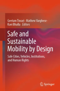 Title: Safe and Sustainable Mobility by Design: Safe Cities, Vehicles, Institutions, and Human Rights, Author: Geetam Tiwari