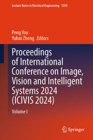 Title: Proceedings of International Conference on Image, Vision and Intelligent Systems 2024 (ICIVIS 2024): Volume I, Author: Peng You