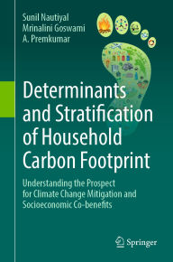 Title: Determinants and Stratification of Household Carbon Footprint: Understanding the Prospect for Climate Change Mitigation and Socioeconomic Co-benefits, Author: Sunil Nautiyal