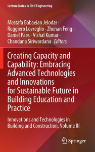Title: Creating Capacity and Capability: Embracing Advanced Technologies and Innovations for Sustainable Future in Building Education and Practice: Innovations and Technologies in Building and Construction, Volume III, Author: Mostafa Babaeian Jelodar