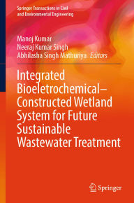 Title: Integrated Bioeletrochemical-Constructed Wetland System for Future Sustainable Wastewater Treatment, Author: Manoj Kumar