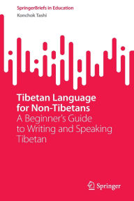 Title: Tibetan Language for Non-Tibetans: A Beginner's Guide to Writing and Speaking Tibetan, Author: Konchok Tashi