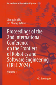 Title: Proceedings of the 2nd International Conference on the Frontiers of Robotics and Software Engineering (FRSE 2024): Volume 1, Author: Jiangping Hu