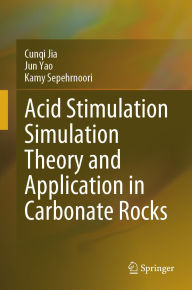 Title: Acid Stimulation Simulation Theory and Application in Carbonate Rocks, Author: Cunqi Jia