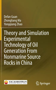 Title: Theory and Simulation Experimental Technology of Oil Generation From Nonmarine Source Rocks in China, Author: Defan Guan