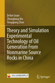 Title: Theory and Simulation Experimental Technology of Oil Generation From Nonmarine Source Rocks in China, Author: Defan Guan