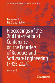 Title: Proceedings of the 2nd International Conference on the Frontiers of Robotics and Software Engineering (FRSE 2024): Volume 2, Author: Jiangping Hu