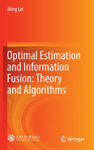 Title: Optimal Estimation and Information Fusion: Theory and Algorithms, Author: Ming Lei