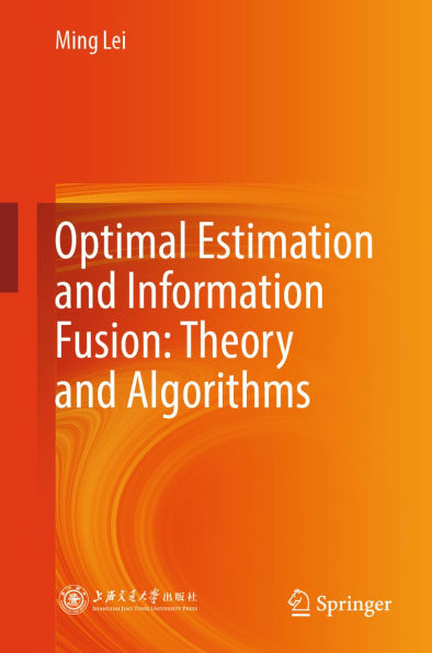 Optimal Estimation and Information Fusion: Theory and Algorithms