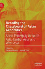 Decoding the Chessboard of Asian Geopolitics: Asian Powerplay in South Asia, Central Asia, and West Asia