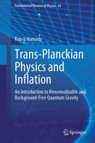 Title: Trans-Planckian Physics and Inflation: An Introduction to Renormalizable and Background-Free Quantum Gravity, Author: Ken-ji Hamada