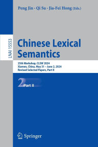 Title: Chinese Lexical Semantics: 25th Workshop, CLSW 2024, Xiamen, China, May 31 - June 2, 2024, Revised Selected Papers, Part II, Author: Peng Jin