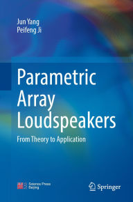 Title: Parametric Array Loudspeakers: From Theory to Application, Author: Jun Yang
