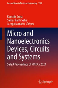 Title: Micro and Nanoelectronics Devices, Circuits and Systems: Select Proceedings of MNDCS 2024, Author: Koushik Guha