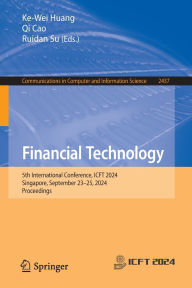 Title: Financial Technology: 5th International Conference, ICFT 2024, Singapore, September 23-25, 2024, Proceedings, Author: Ke-Wei Huang