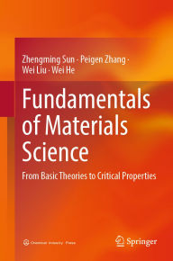 Pdf downloadable ebooks free Fundamentals of Materials Science: From Basic Theories to Critical Properties by Zhengming Sun, Peigen Zhang, Wei Liu, Wei He in English