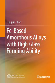 Title: Fe-Based Amorphous Alloys with High Glass Forming Ability, Author: Qingjun Chen