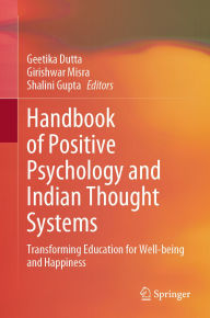 Title: Handbook of Positive Psychology and Indian Thought Systems: Transforming Education for Well-being and Happiness, Author: Geetika Dutta
