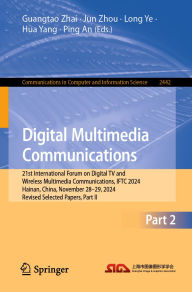 Title: Digital Multimedia Communications: 21st International Forum on Digital TV and Wireless Multimedia Communications, IFTC 2024, Hainan, China, November 28-29, 2024, Revised Selected Papers, Part II, Author: Guangtao Zhai