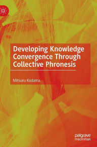 Free web ebooks download Developing Knowledge Convergence Through Collective Phronesis 