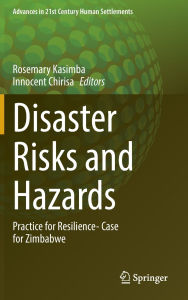 Title: Disaster Risks and Hazards: Practice for Resilience- Case for Zimbabwe, Author: Rosemary Kasimba