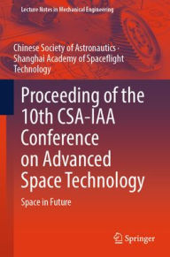 Title: Proceeding of the 10th CSA-IAA Conference on Advanced Space Technology: Space in Future, Author: Chinese Society of Astronautics