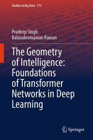 Title: The Geometry of Intelligence: Foundations of Transformer Networks in Deep Learning, Author: Pradeep Singh