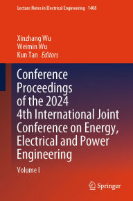 Title: Conference Proceedings of the 2024 4th International Joint Conference on Energy, Electrical and Power Engineering: Volume I, Author: Xinzhang Wu